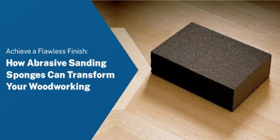 Achieve a Flawless Finish: How Abrasive Sanding Sponges Can Transform Your Woodworking