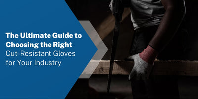 The Ultimate Guide to Choosing the Right Cut-Resistant Gloves for Your Industry